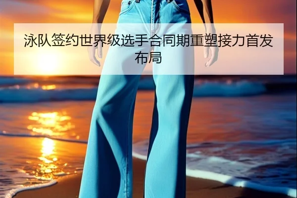 泳队签约世界级选手合同期重塑接力首发布局 | 1xBet